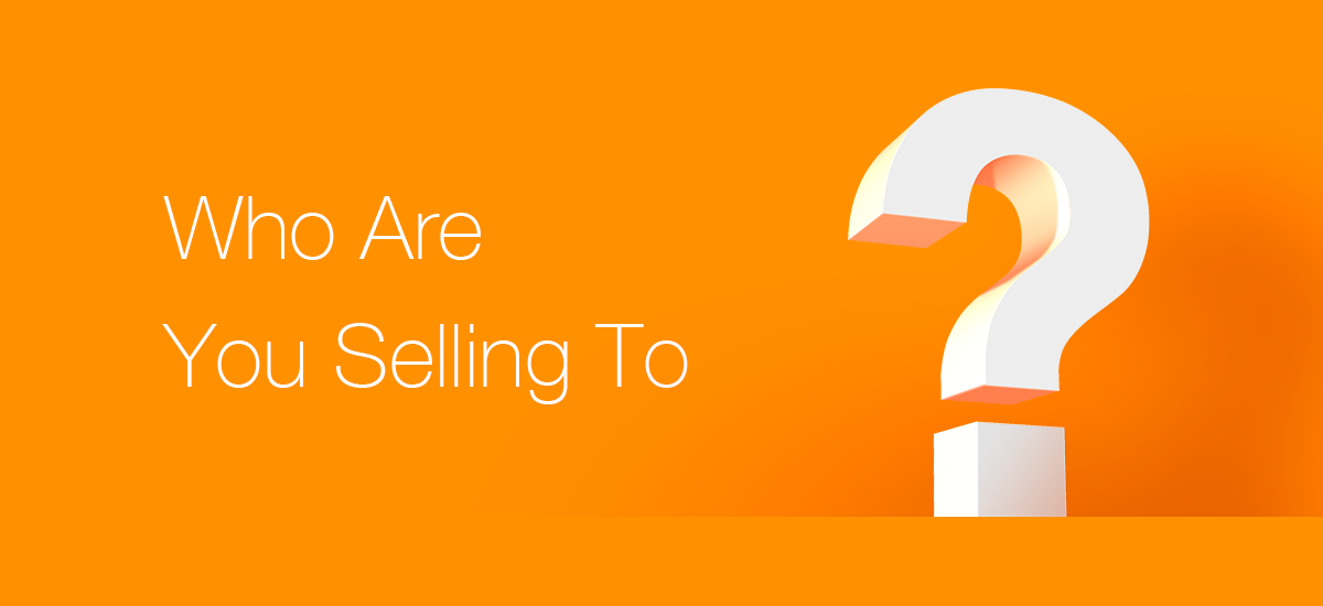 Who Are You Selling To?